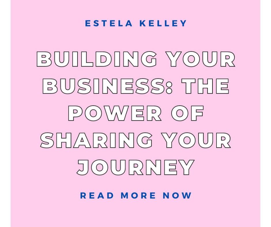 Building Your Business: The Power of Sharing Your Journey