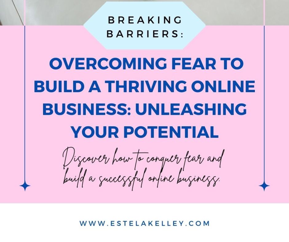 Unleashing Your Potential: Overcoming Fear to Build Your Thriving Online Business