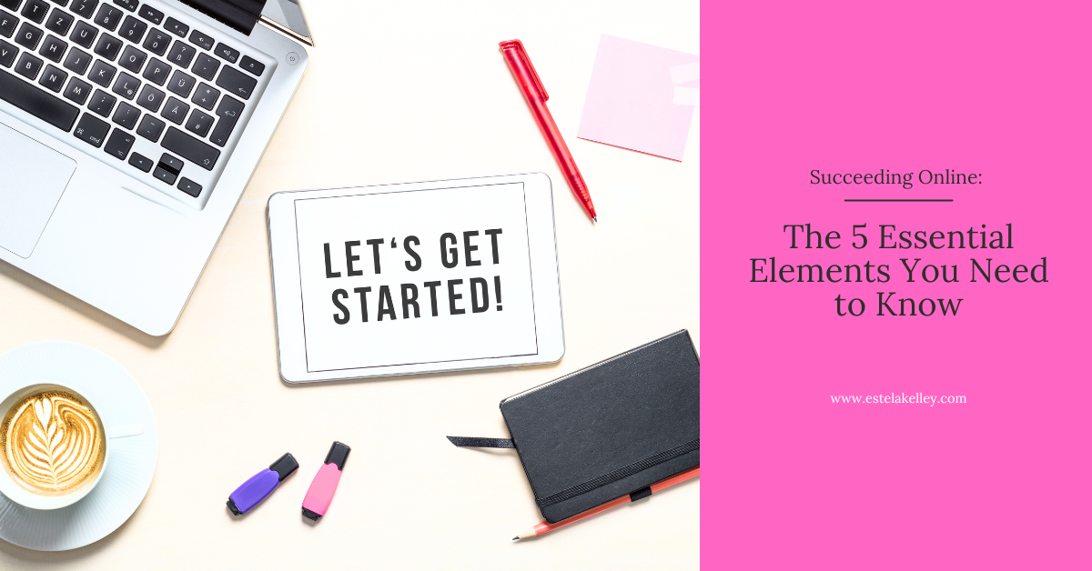 Succeeding Online: The 5 Essential Elements You Need to Know